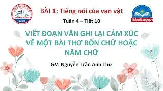 VĂN_KHỐI 7_TUẦN 4_TIẾT 10_BÀI 1_VIẾT ĐOẠN VĂN GHI LẠI CẢM XÚC VỀ MỘT BÀI THƠ BỐN CHỮ HOẶC NĂM CHỮ