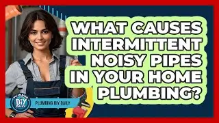 What Causes Intermittent Noisy Pipes In Your Home Plumbing? - Plumbing DIY Daily