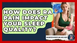 How Does RA Pain Impact Your Sleep Quality? - Rheumatoid Arthritis Wellness Guide
