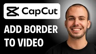 How To Add Border To Video In Capcut [2025 Guide]