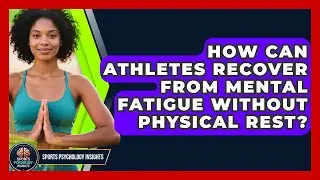 How Can Athletes Recover From Mental Fatigue Without Physical Rest? - Sport Psychology Insights