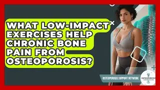 What Low-impact Exercises Help Chronic Bone Pain From Osteoporosis? - Osteoporosis Support Network