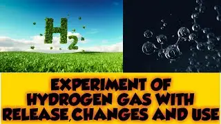 HYDROGEN EXPERIMENT OF RELEASE , ALL CHEMICAL CHANGES AND USE||