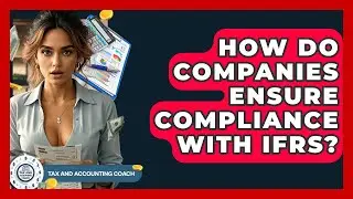 How Do Companies Ensure Compliance With IFRS? - Tax and Accounting Coach