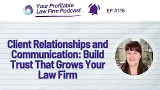 Ep 116 | Client Relationships and Communication: Build Trust That Grows Your Law Firm