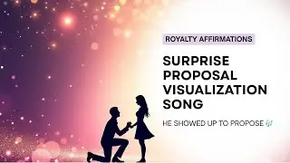 VISUALIZATION + AFFIRMATION SONG 👑  (Version 2) | HE SHOWED UP TO PROPOSE 💎 ROYALTY AFFIRMATIONS