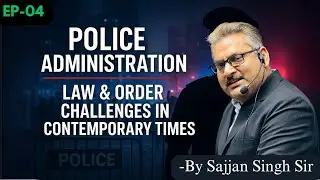 &ldquo;Law & Order Challenges in Contemporary Times | Police Administration | EP- 04 | Sajjan Singh Sir|