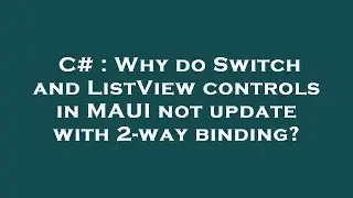 C# : Why do Switch and ListView controls in MAUI not update with 2-way binding?