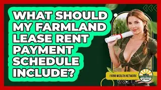 What Should My Farmland Lease Rent Payment Schedule Include? - Farm Wealth Network