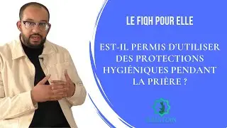 Fiqh pou Elle || Est-il permis d&rsquo;utiliser des protections hygi&eacute;niques pendant la pri&egrave;re ?