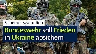 Sicherheitsgarantien: Bundeswehr soll Frieden in Ukraine absichern | BR24