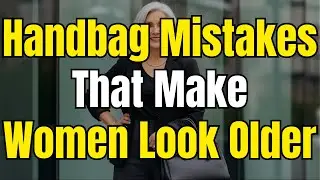 7 Handbag Mistakes That Instantly Age Mature Women
