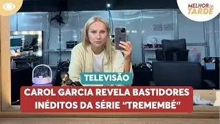 Carol Garcia revela bastidores in&eacute;ditos de Trememb&eacute; | Melhor da Tarde