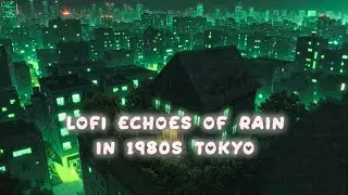 Echoes of Rain in 1980s Tokyo &ndash; A Lofi Music Night for Quiet Thoughts