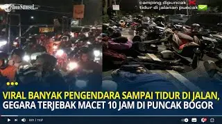Viral, Banyak Pengendara Sampai Tidur di Jalan, Gegara Terjebak Macet 10 Jam di Puncak Bogor