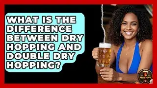 What Is the Difference Between Dry Hopping and Double Dry Hopping? | The Pint Guy