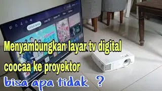 Menyambungkan layar tv digital coocaa ke proyektor,  bisa apa tidak?