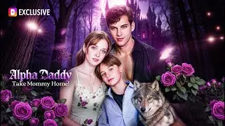 Alpha Daddy, Take Mommy Home! | DramaWave