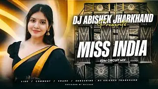Miss India - Nagpuri Dj Remix | EDM CIRCUIT MIX | Dj Abishek Jharkhand