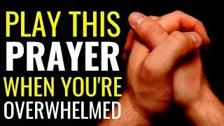 Play This Prayer When You're Overwhelmed | A Prayer For The Overwhelmed and Weary