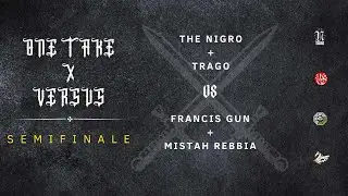 THE NIGRO & TRAGO vs FRANCIS GUN & MISTAH REBBIA | SEMIFINALE | ONE TAKE x VERSUS