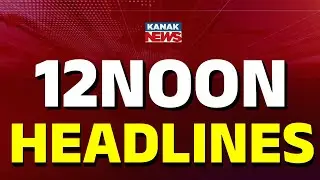ମଧ୍ୟାହ୍ଣ ୧୨ଟାର ବଡ଼ ଖବର | 12NOON Headlines | 21stJANUARY 2026 | Breaking News | Kanak News