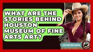 What Are The Stories Behind Houston Museum Of Fine Arts Art? - Everything About Houston