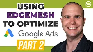 🚀 How to Use Edgemesh to Analyze and Optimize Google Ads Campaigns Part 2