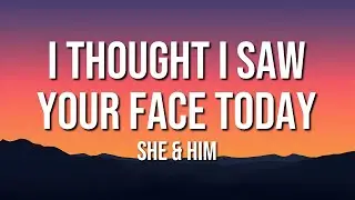 She & Him - I Thought I Saw Your Face Today (Lyrics)