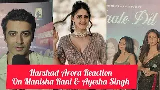 Harshad Arora Reaction on Working With Manisha Rani & Ayesha Singh In GHKPM ,Ravi Dubey & Sargum