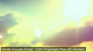 Gentle Acoustic Guitar - Calm Fingerstyle Flow (30 minutes) | ジェントル・アコースティックギター - 穏やかなフィンガースタイ…