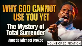Why God Cannot Use You Yet: The Mystery of Total Surrender | Apostle Michael Orokpo