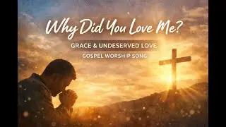 [CCM] Why Did You Love Me? v.2 &ndash; Gospel Song of Grace | Worship Ballad