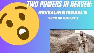 TWO POWERS IN HEAVEN: REVEALING ISRAEL&rsquo;S SECOND GOD PT. 2