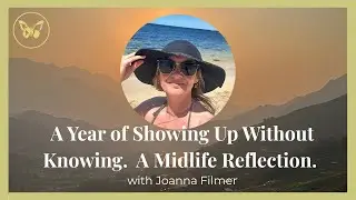 Ep9. A Year of Showing Up Without Knowing. A Midlife Reflection.