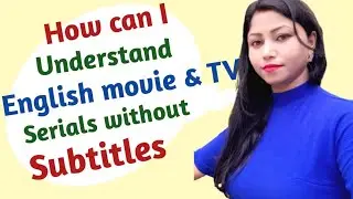 2 best solution .How can I understand English movies and TV serial without subtitles.