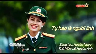 TỰ HÀO LÀ NGƯỜI LÍNH // Sáng tác: Huyền Ngọc I Thể hiện: Lê Huyền Anh