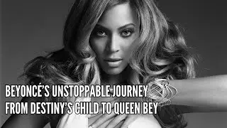 Beyonc&eacute;&rsquo;s Unstoppable Journey From Destiny&rsquo;s Child to Queen Bey