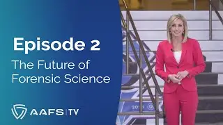 AAFS TV Episode 2: The Future of Forensic Science