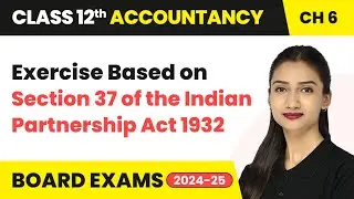 Exercise Based on Section 37 of the Indian Partnership | Class 12 Accounts Chapter 6 | CBSE 2025-26