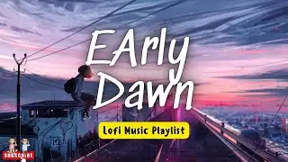 Early Dawn | Lofi Music ~ Relax ~ Focus ~ Study Music ~ Chill vibes