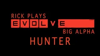 Rick Plays Evolve: Big Alpha - Hunter