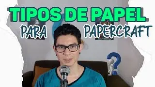 ¿Qué papel debes utilizar para tu PAPERCRAFT?