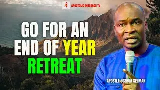 Go for an end of year retreat - Apostle Joshua Selman
