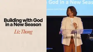 Building with God in a New Season - Liz Thong