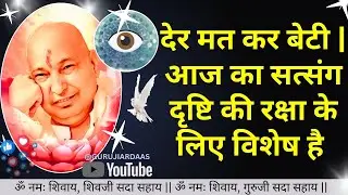#892 आँखों के लिए blessings देर मत कर | आज का सत्संग दृष्टि की रक्षा के लिए विशेष है #gurujisatsang