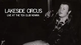 LAKESIDE CIRCUS - LOST BOOTLEG - LIVE AT THE TEA CLUB NOWRA (Audio Only)
