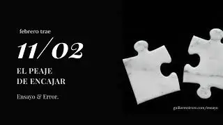 Ensayo & Error - 11/02. El peaje de encajar.