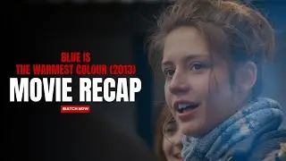 Blue Is The Warmest Colour (2013) Movie Recap
