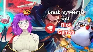 Breaking my Mental with Riot Games